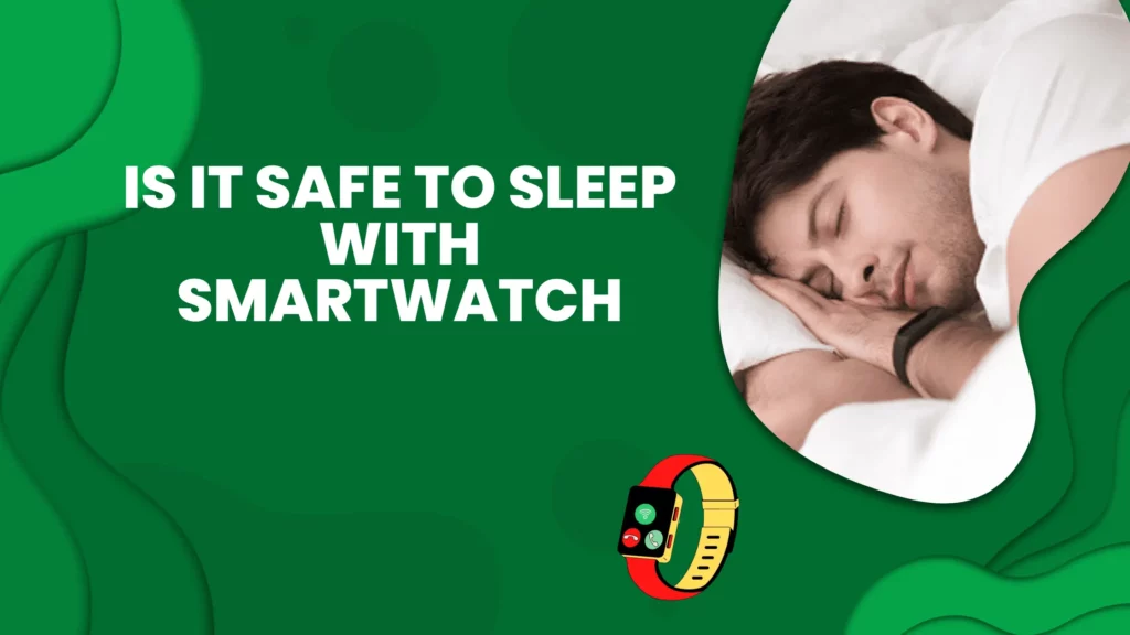 is it safe to sleep with smartwatch